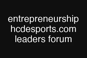 entrepreneurship hcdesports.com leaders forum