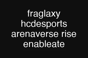 fraglaxy hcdesports arenaverse rise enableate